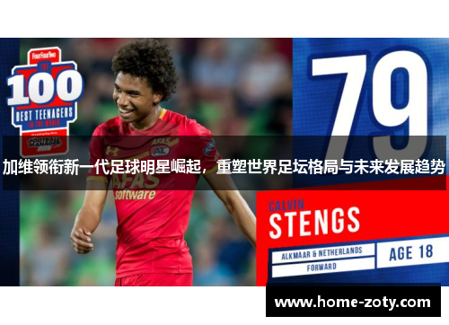 加维领衔新一代足球明星崛起，重塑世界足坛格局与未来发展趋势