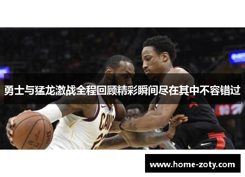 勇士与猛龙激战全程回顾精彩瞬间尽在其中不容错过