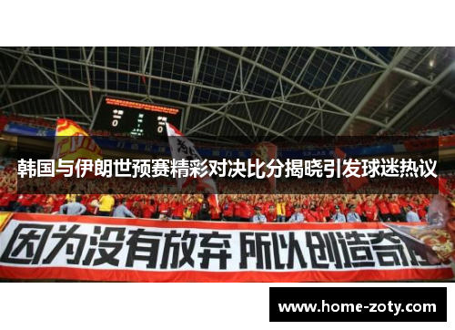 韩国与伊朗世预赛精彩对决比分揭晓引发球迷热议