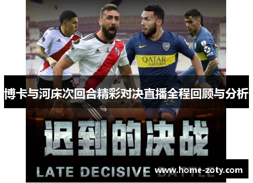 博卡与河床次回合精彩对决直播全程回顾与分析